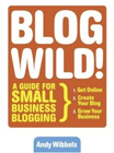 Blogwild!: A Guide for Small Business Blogging
